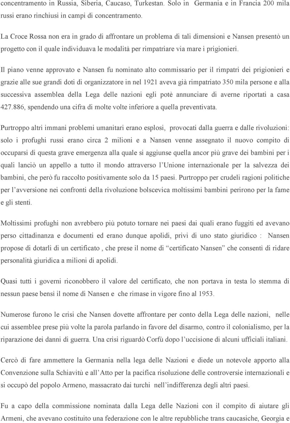 Il piano venne approvato e Nansen fu nominato alto commissario per il rimpatri dei prigionieri e grazie alle sue grandi doti di organizzatore in nel 1921 aveva già rimpatriato 350 mila persone e alla