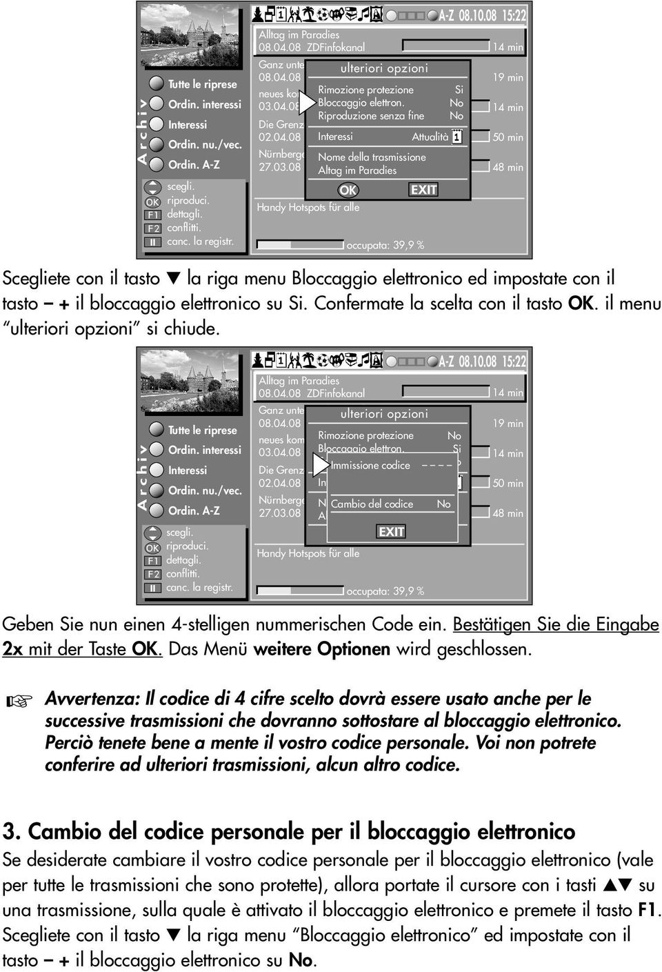 08 arte Attualità 50 min Nürnberger Schnauzen Nome della trasmissione OK EXIT Scegliete con il tasto la riga menu Bloccaggio elettronico ed impostate con il tasto + il bloccaggio elettronico su Si.