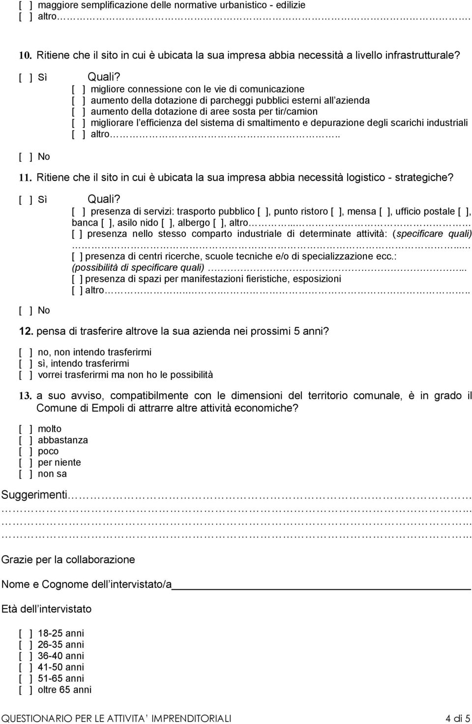 efficienza del sistema di smaltimento e depurazione degli scarichi industriali [ ] altro.. [ ] No 11. Ritiene che il sito in cui è ubicata la sua impresa abbia necessità logistico - strategiche?