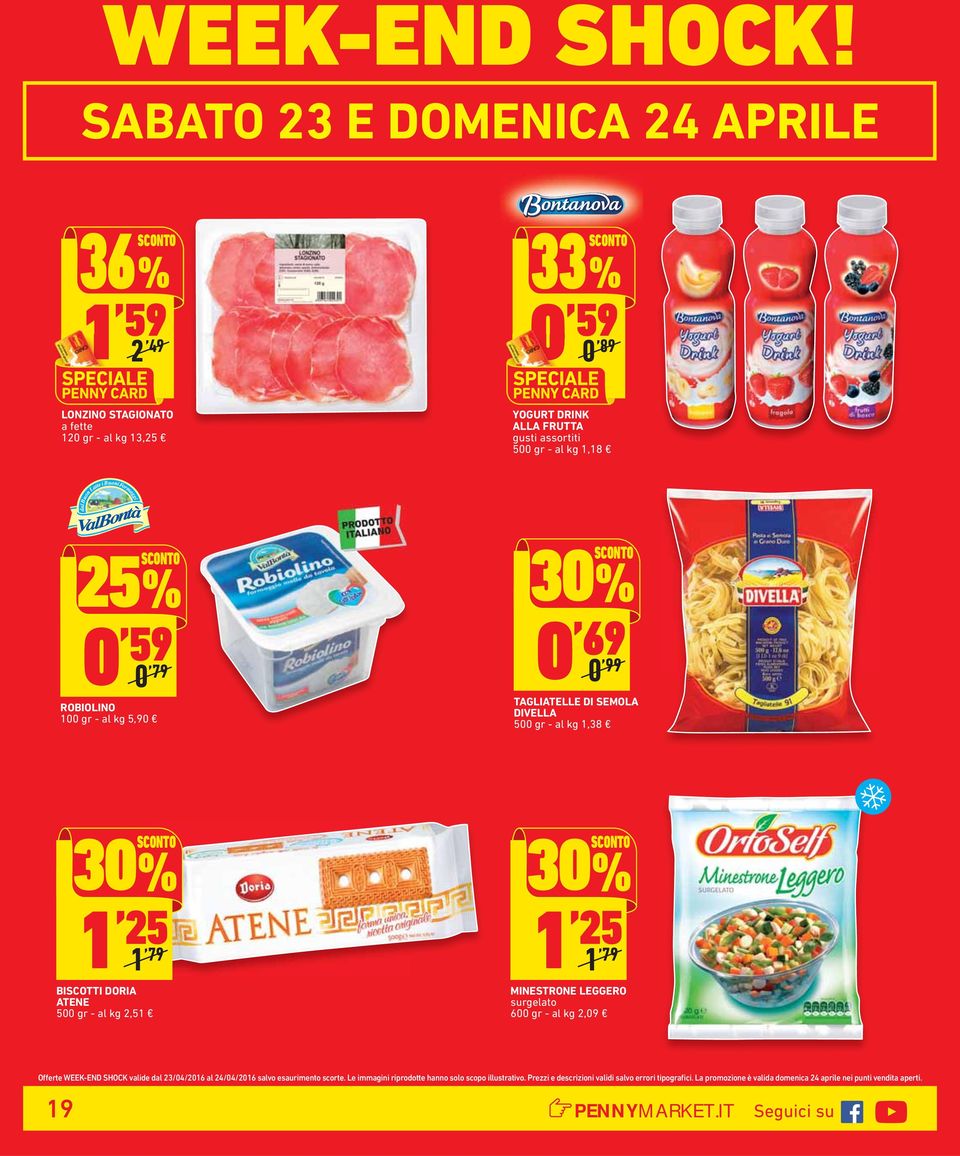 25SCONTO 0, 59, 0 79 ROBIOLINO 00 gr - al kg 5,90 30SCONTO 0, 69, 0 99 TAGLIATELLE DI SEMOLA DIVELLA 500 gr - al kg,38 30SCONTO, 25, 79 BISCOTTI DORIA ATENE 500 gr - al kg 2,5