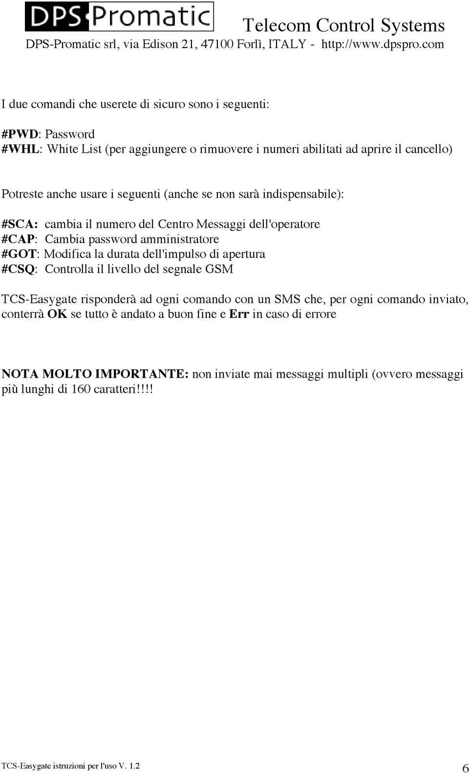 Modifica la durata dell'impulso di apertura #CSQ: Controlla il livello del segnale GSM TCS-Easygate risponderà ad ogni comando con un SMS che, per ogni comando