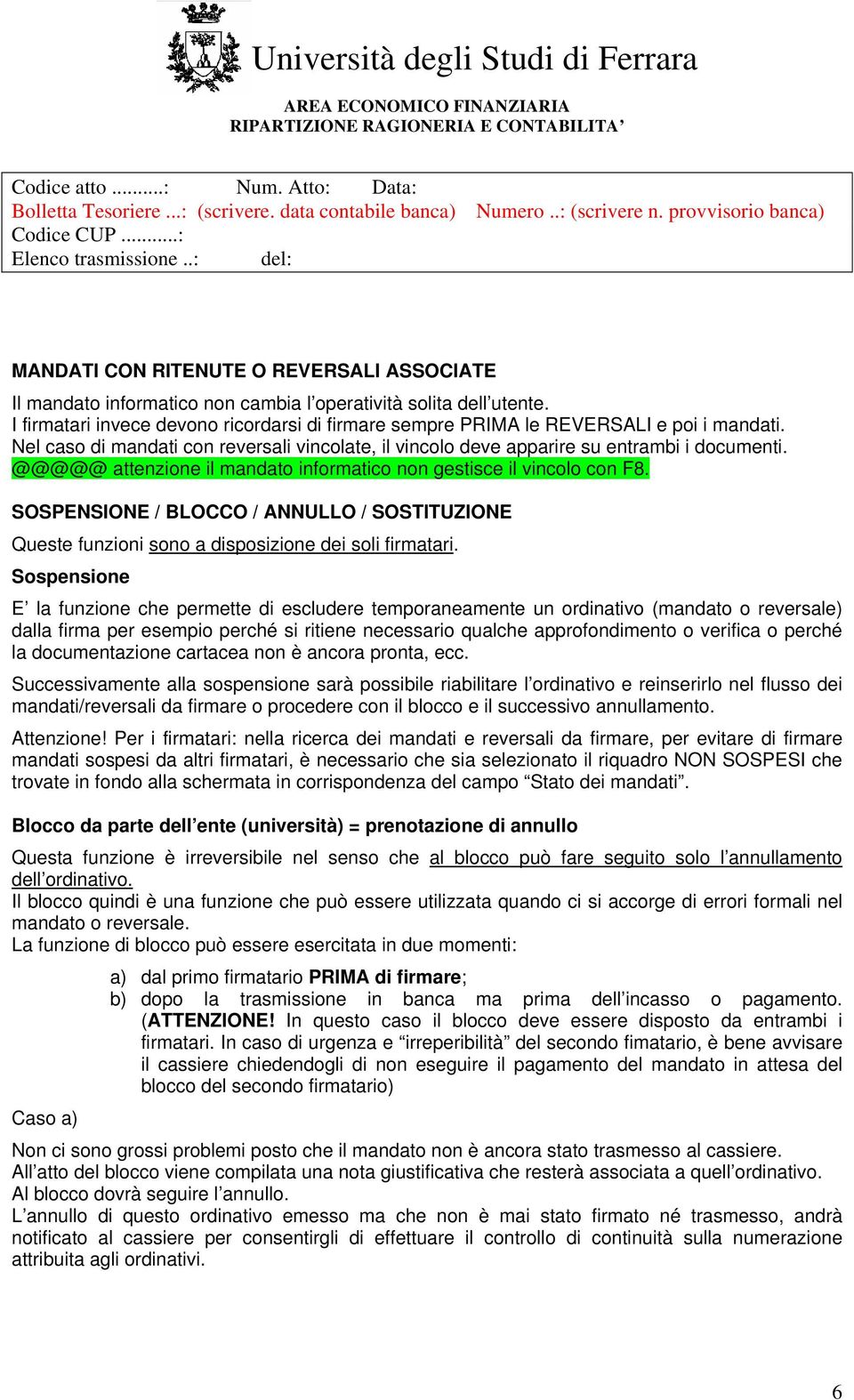 I firmatari invece devono ricordarsi di firmare sempre PRIMA le REVERSALI e poi i mandati. Nel caso di mandati con reversali vincolate, il vincolo deve apparire su entrambi i documenti.