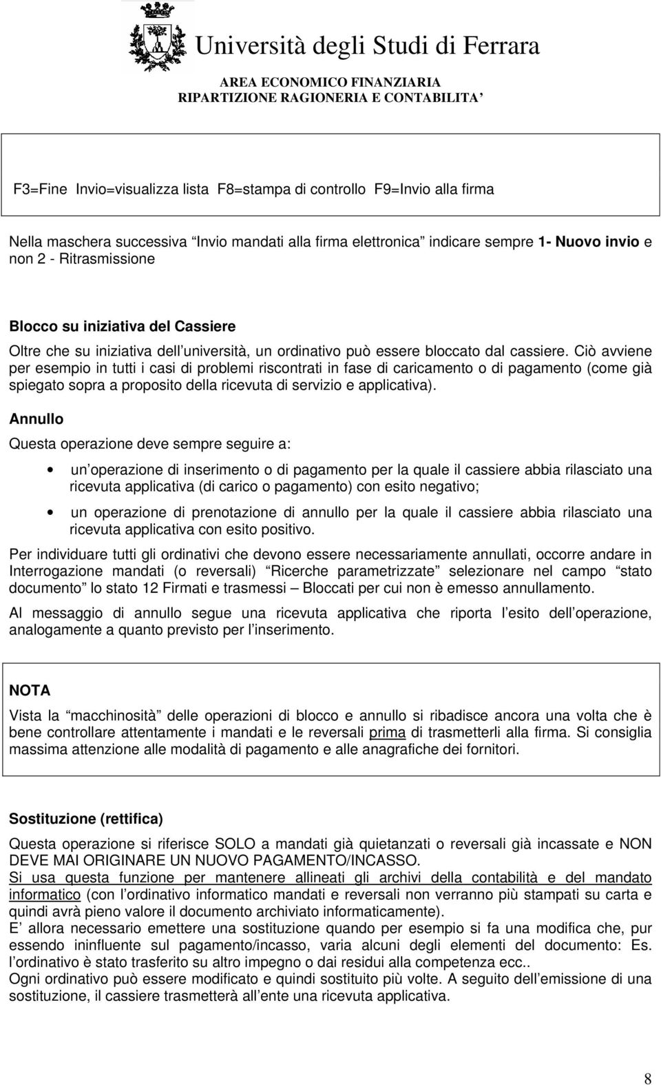 Ciò avviene per esempio in tutti i casi di problemi riscontrati in fase di caricamento o di pagamento (come già spiegato sopra a proposito della ricevuta di servizio e applicativa).