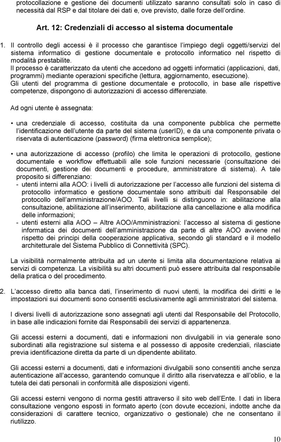 Il controllo degli accessi è il processo che garantisce l impiego degli oggetti/servizi del sistema informatico di gestione documentale e protocollo informatico nel rispetto di modalità prestabilite.