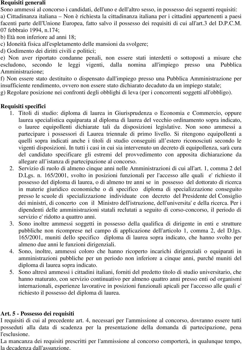 174; b) Età non inferiore ad anni 18; c) Idoneità fisica all'espletamento delle mansioni da svolgere; d) Godimento dei diritti civili e politici; e) Non aver riportato condanne penali, non essere