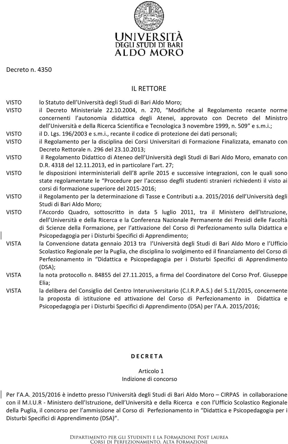 1999, n. 509 e s.m.i.; il D. Lgs. 196/2003 e s.m.i., recante il codice di protezione dei dati personali; il Regolamento per la disciplina dei Corsi Universitari di Formazione Finalizzata, emanato con Decreto Rettorale n.