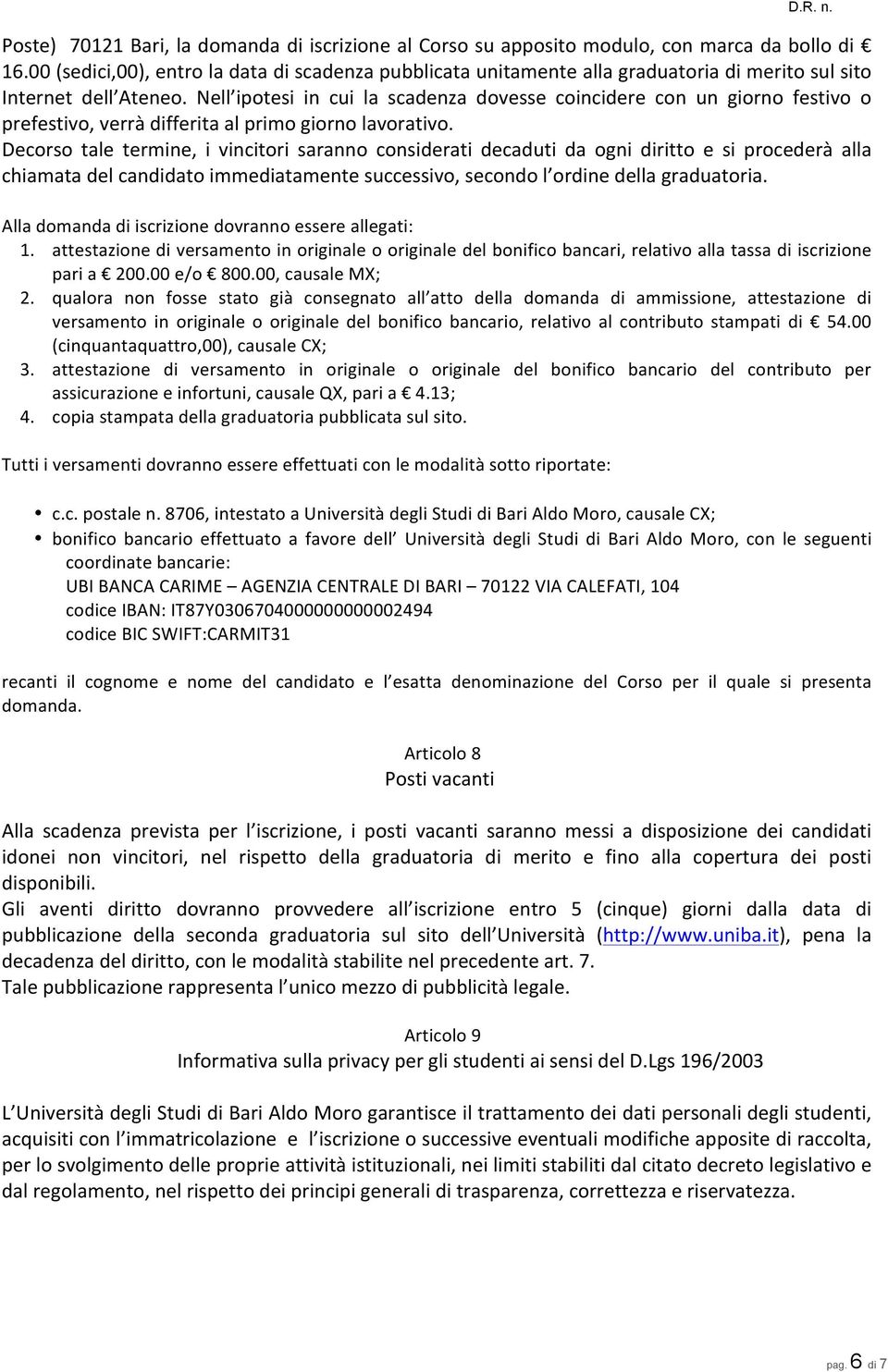 Nell ipotesi in cui la scadenza dovesse coincidere con un giorno festivo o prefestivo, verrà differita al primo giorno lavorativo.