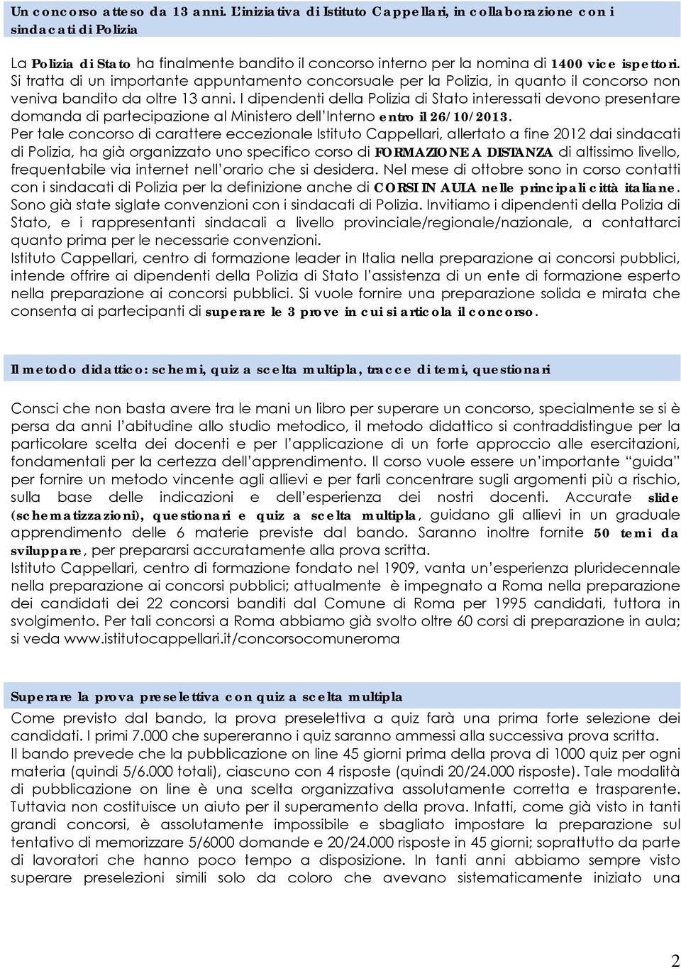 Si tratta di un importante appuntamento concorsuale per la Polizia, in quanto il concorso non veniva bandito da oltre 13 anni.