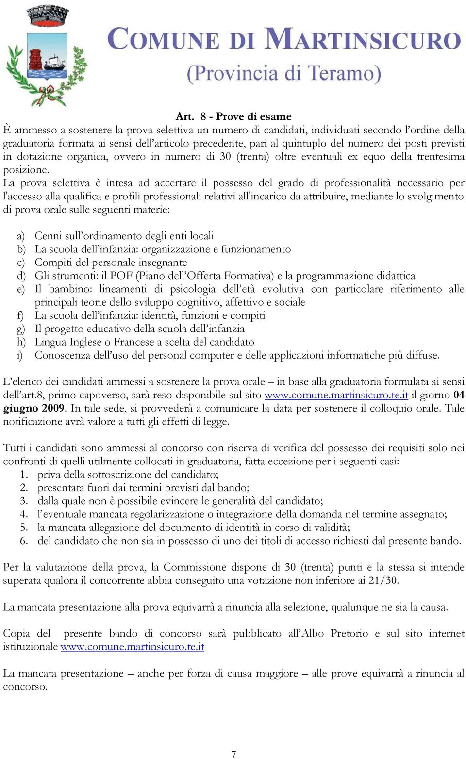 La prova selettiva è intesa ad accertare il possesso del grado di professionalità necessario per l'accesso alla qualifica e profili professionali relativi all'incarico da attribuire, mediante lo