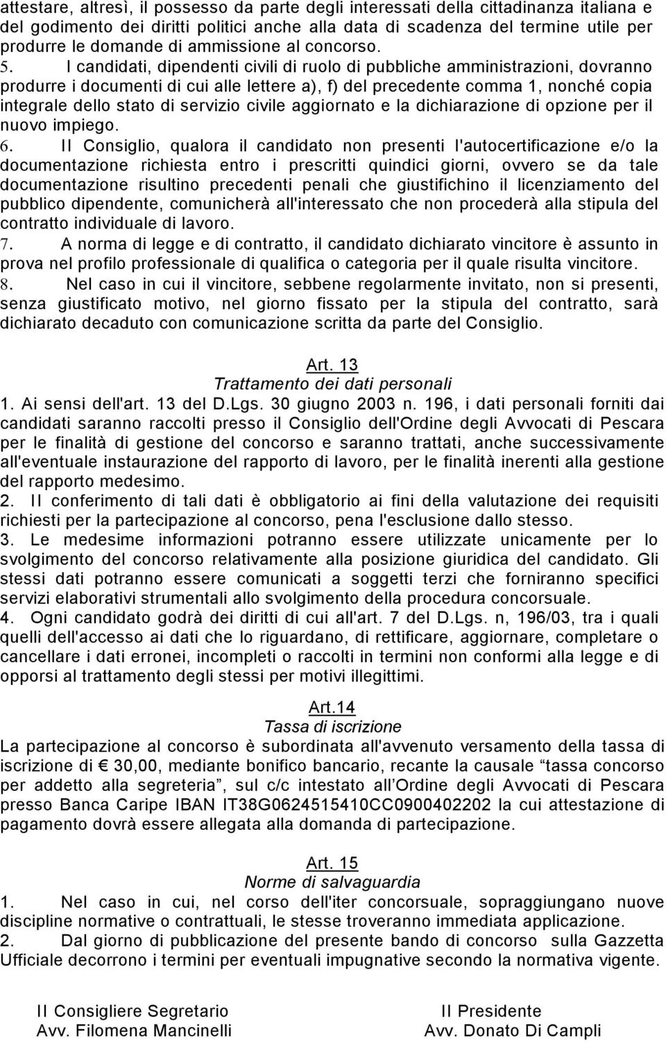 I candidati, dipendenti civili di ruolo di pubbliche amministrazioni, dovranno produrre i documenti di cui alle lettere a), f) del precedente comma 1, nonché copia integrale dello stato di servizio