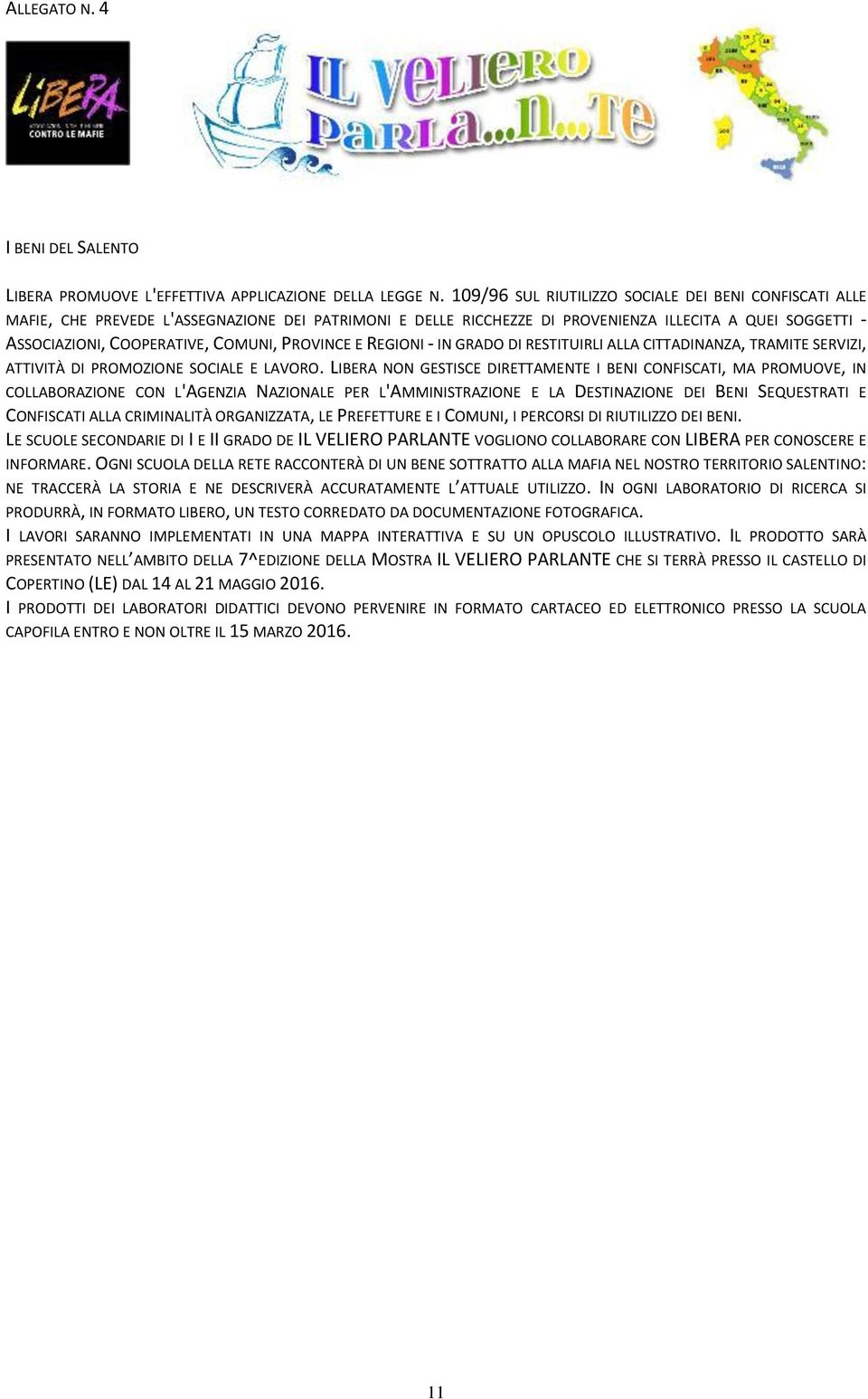 PROVINCE E REGIONI - IN GRADO DI RESTITUIRLI ALLA CITTADINANZA, TRAMITE SERVIZI, ATTIVITÀ DI PROMOZIONE SOCIALE E LAVORO.