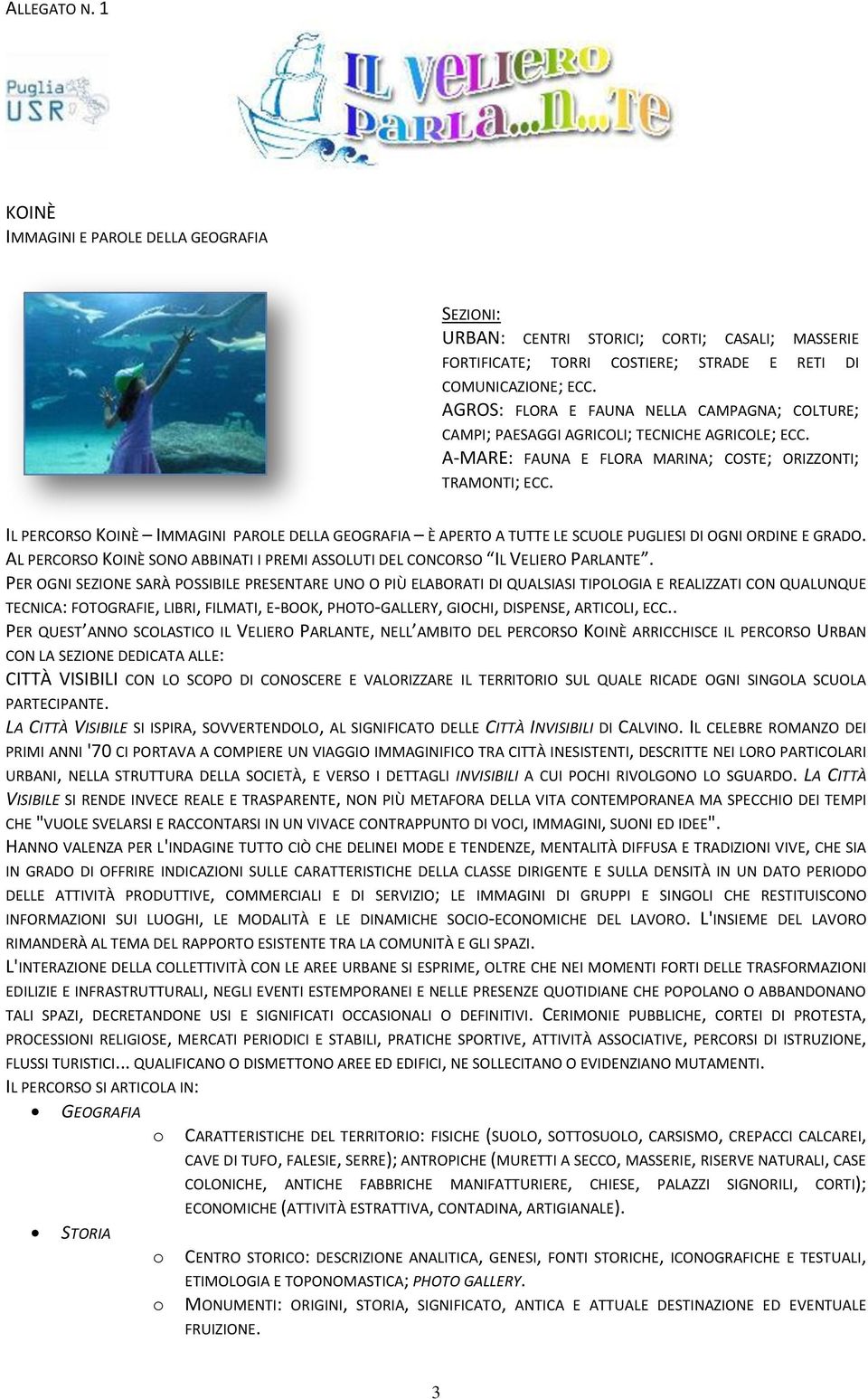 IL PERCORSO KOINÈ IMMAGINI PAROLE DELLA GEOGRAFIA È APERTO A TUTTE LE SCUOLE PUGLIESI DI OGNI ORDINE E GRADO. AL PERCORSO KOINÈ SONO ABBINATI I PREMI ASSOLUTI DEL CONCORSO IL VELIERO PARLANTE.