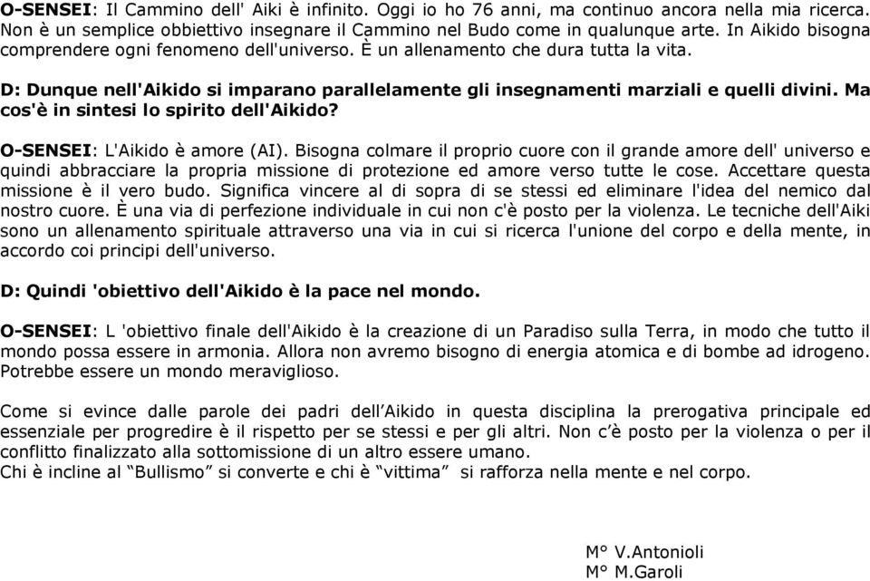 Ma cos'è in sintesi lo spirito dell'aikido? O-SENSEI: L'Aikido è amore (AI).