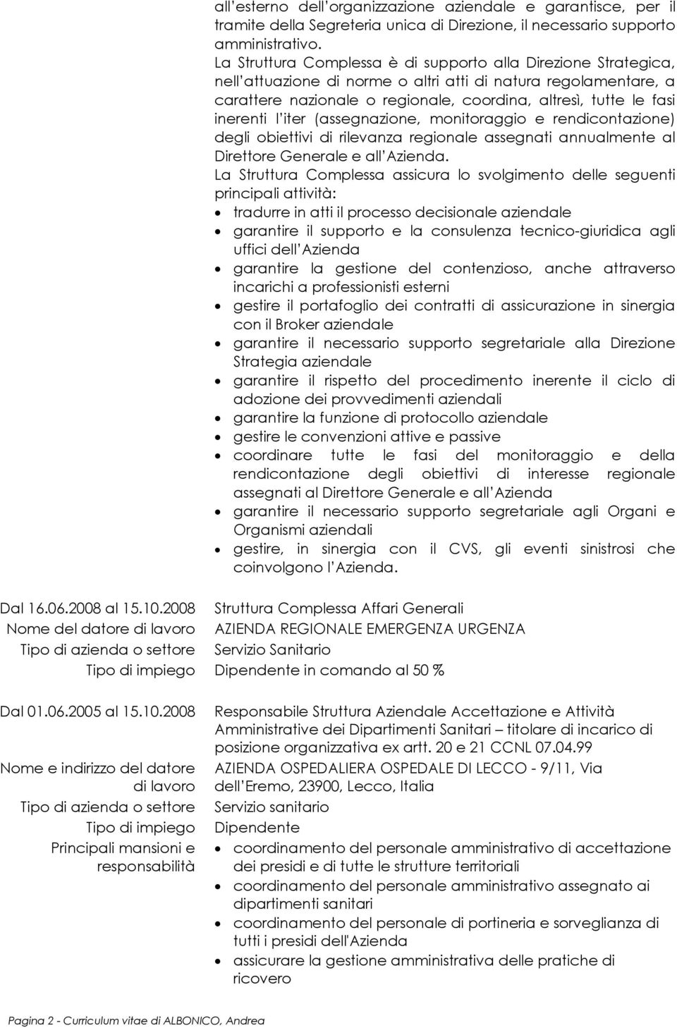 inerenti l iter (assegnazione, monitoraggio e rendicontazione) degli obiettivi di rilevanza regionale assegnati annualmente al Direttore Generale e all Azienda.