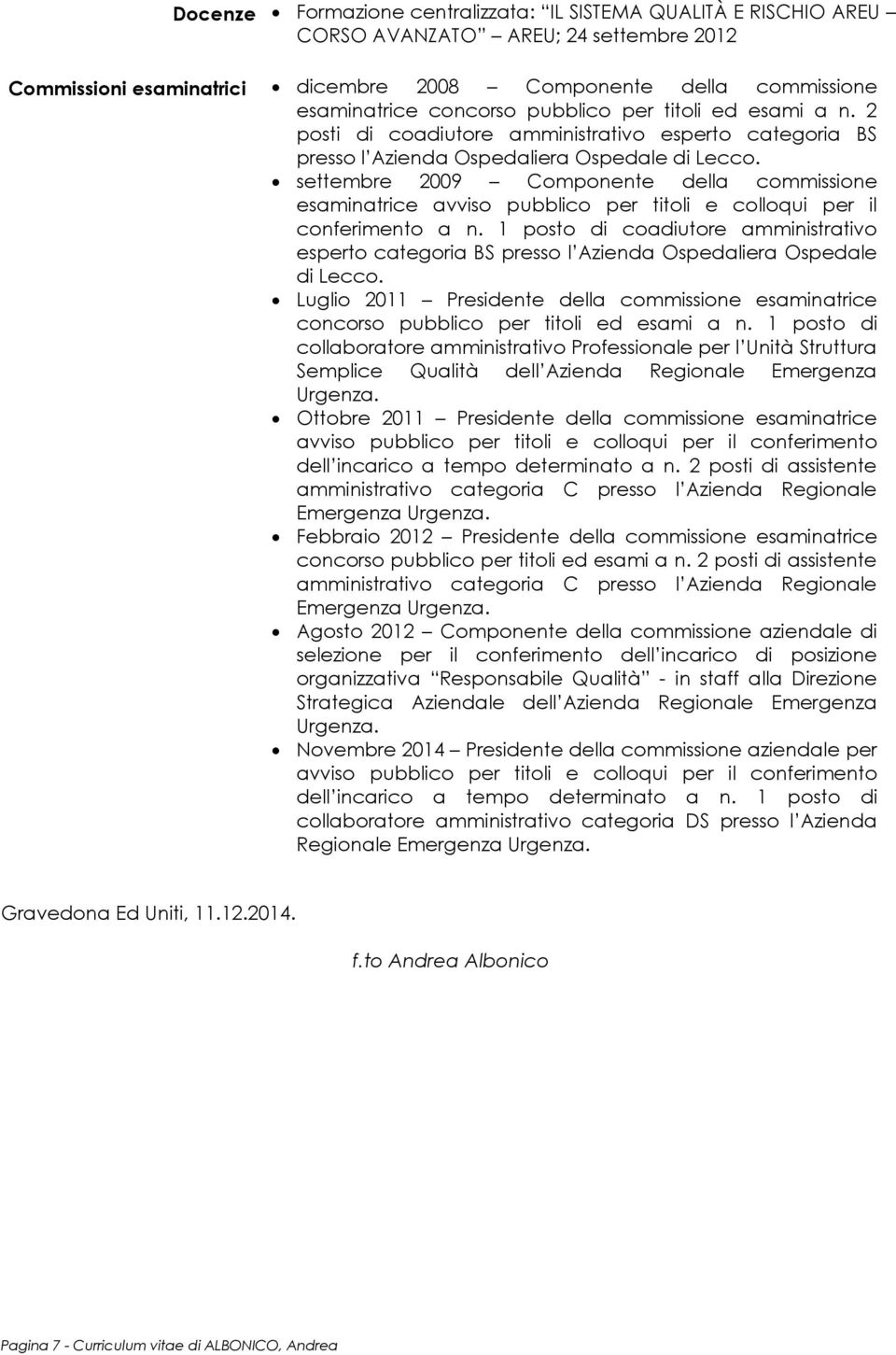 settembre 2009 Componente della commissione esaminatrice avviso pubblico per titoli e colloqui per il conferimento a n.