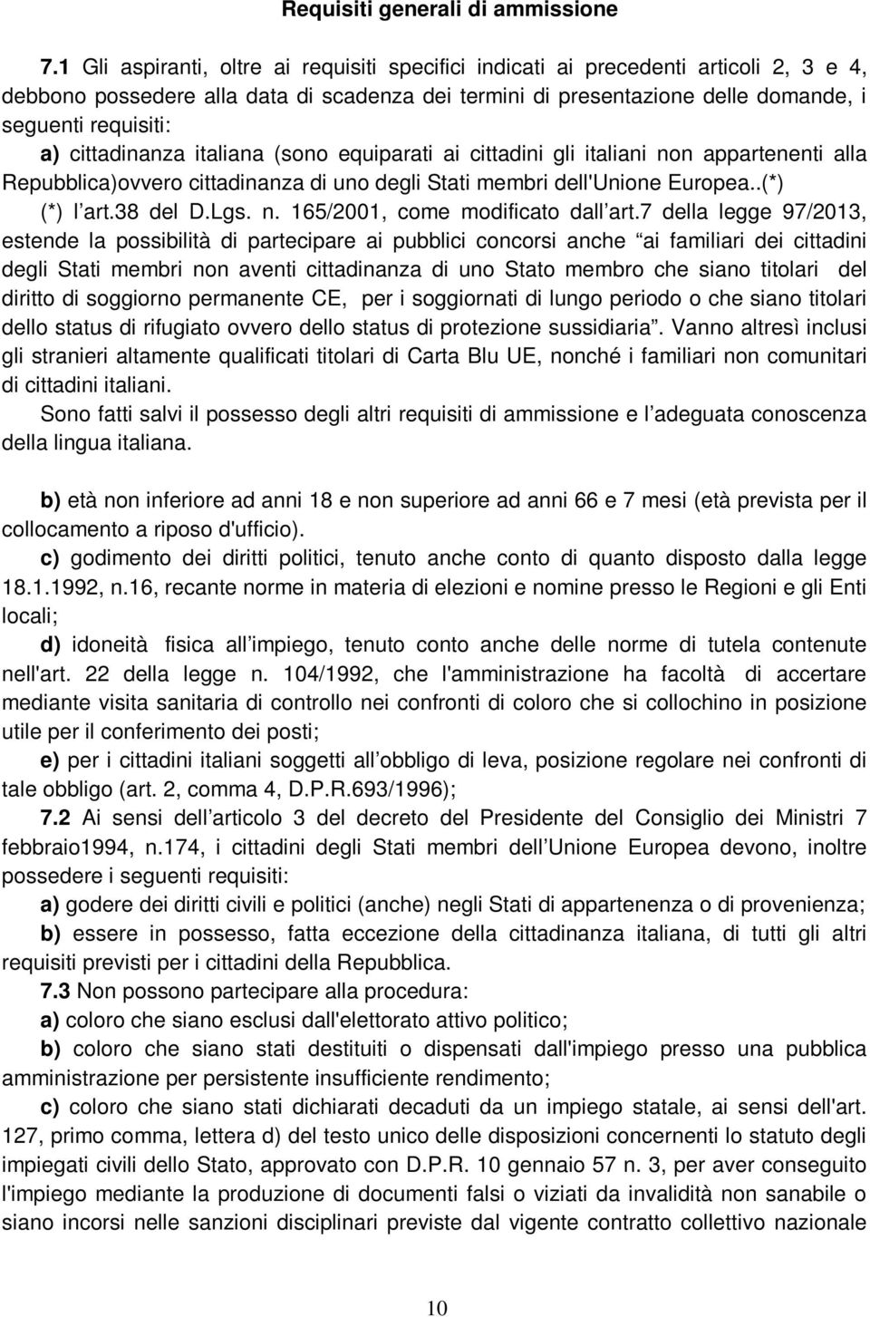 cittadinanza italiana (sono equiparati ai cittadini gli italiani non appartenenti alla Repubblica)ovvero cittadinanza di uno degli Stati membri dell'unione Europea..(*) (*) l art.38 del D.Lgs. n. 165/2001, come modificato dall art.