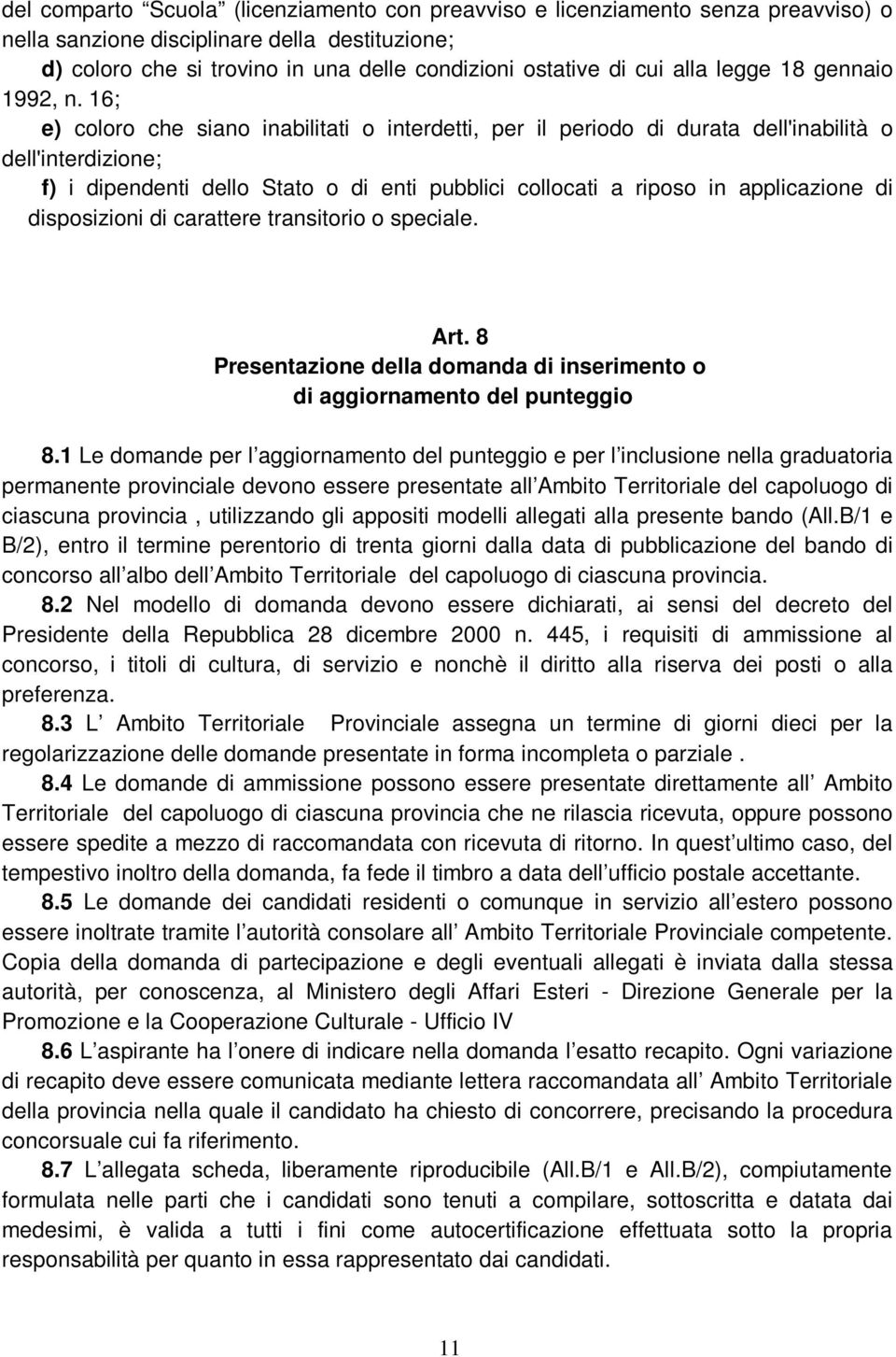 16; e) coloro che siano inabilitati o interdetti, per il periodo di durata dell'inabilità o dell'interdizione; f) i dipendenti dello Stato o di enti pubblici collocati a riposo in applicazione di