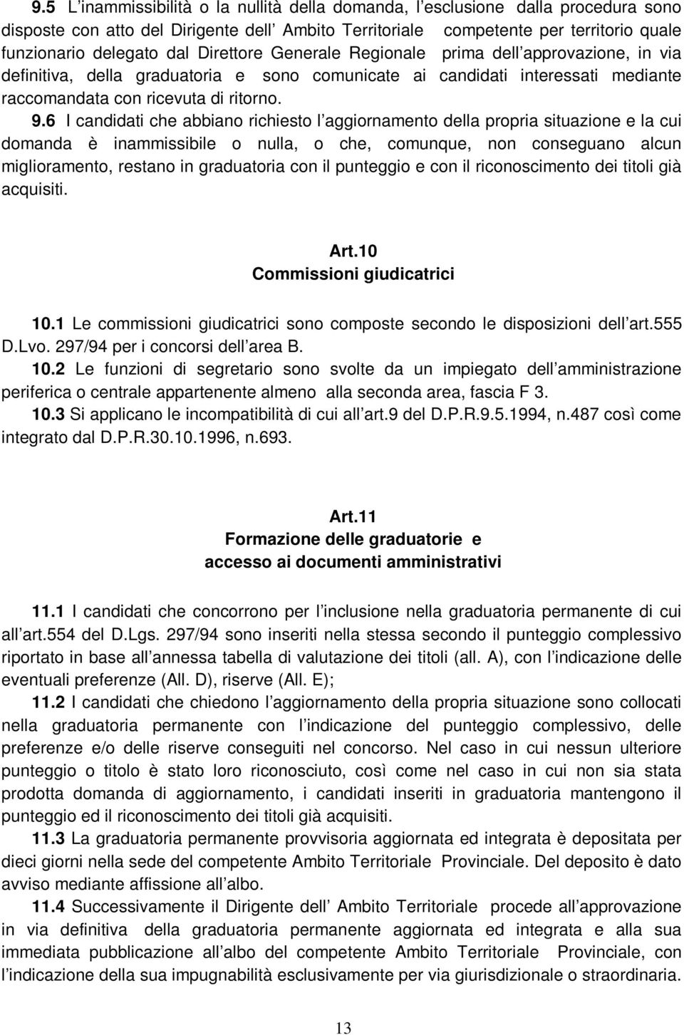 6 I candidati che abbiano richiesto l aggiornamento della propria situazione e la cui domanda è inammissibile o nulla, o che, comunque, non conseguano alcun miglioramento, restano in graduatoria con