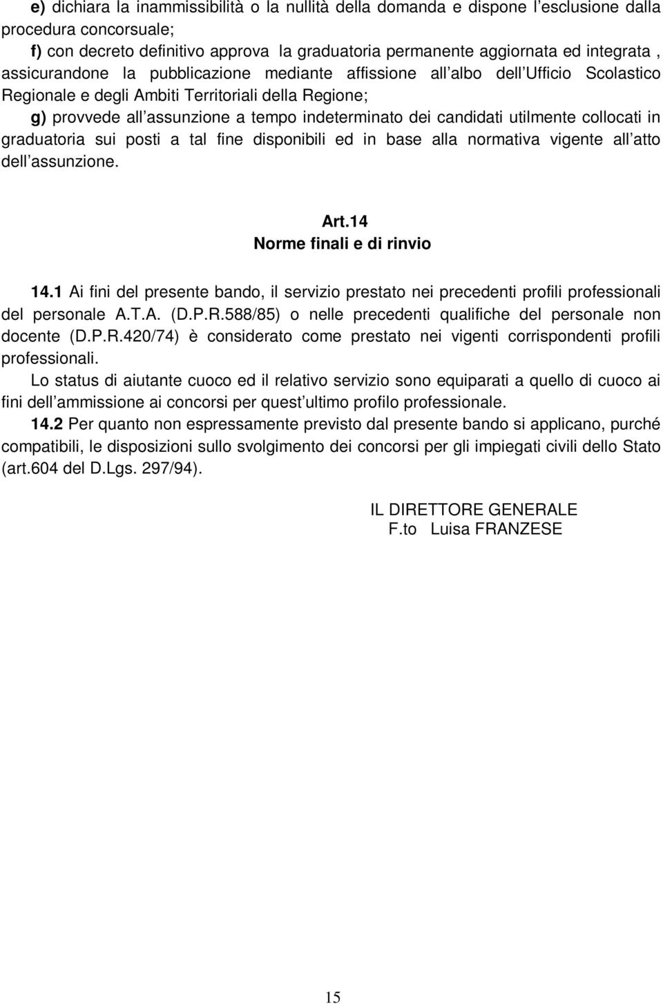 utilmente collocati in graduatoria sui posti a tal fine disponibili ed in base alla normativa vigente all atto dell assunzione. Art.14 Norme finali e di rinvio 14.