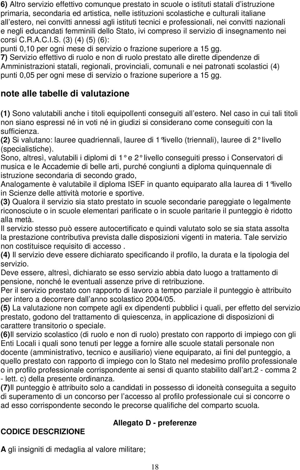 7) Servizio effettivo di ruolo e non di ruolo prestato alle dirette dipendenze di Amministrazioni statali, regionali, provinciali, comunali e nei patronati scolastici (4) punti 0,05 per ogni mese di