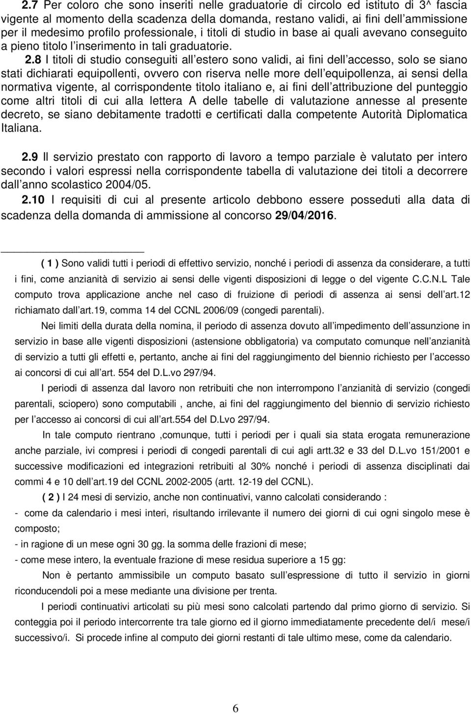 8 I titoli di studio conseguiti all estero sono validi, ai fini dell accesso, solo se siano stati dichiarati equipollenti, ovvero con riserva nelle more dell equipollenza, ai sensi della normativa