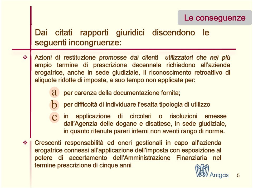 fornita; b c per difficoltà di individuare l esatta tipologia di utilizzo in applicazione di circolari o risoluzioni emesse dall Agenzia delle dogane e disattese, in sede giudiziale, in quanto