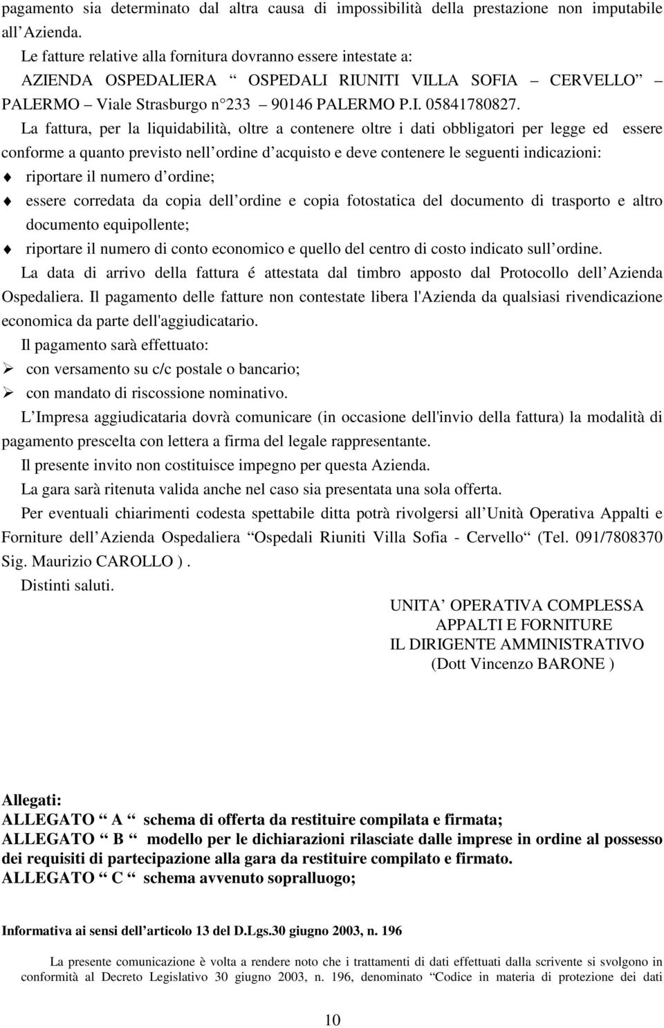 La fattura, per la liquidabilità, oltre a contenere oltre i dati obbligatori per legge ed essere conforme a quanto previsto nell ordine d acquisto e deve contenere le seguenti indicazioni: riportare