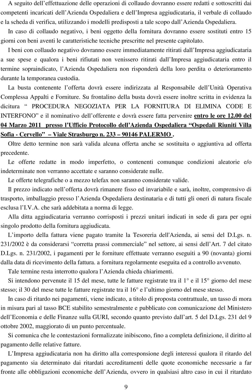 In caso di collaudo negativo, i beni oggetto della fornitura dovranno essere sostituti entro 15 giorni con beni aventi le caratteristiche tecniche prescritte nel presente capitolato.