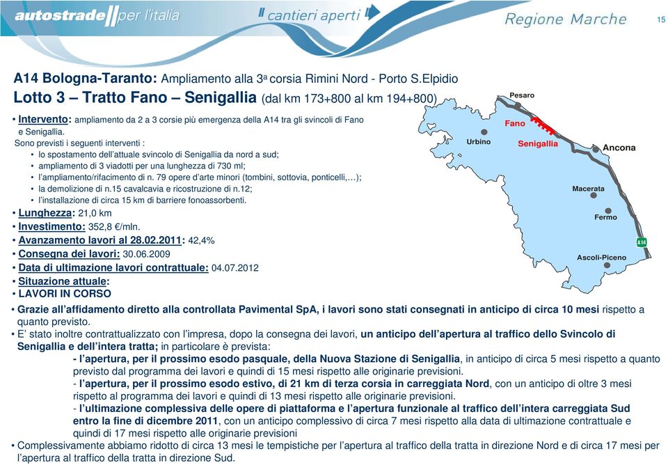 Sono previsti i seguenti interventi : lo spostamento dell attuale svincolo di Senigallia da nord a sud; ampliamento di 3 viadotti per una lunghezza di 730 ml; l ampliamento/rifacimento di n.