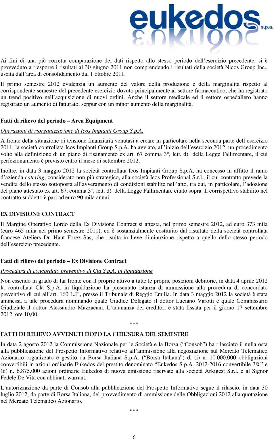 Il primo semestre 2012 evidenzia un aumento del valore della produzione e della marginalità rispetto al corrispondente semestre del precedente esercizio dovuto principalmente al settore farmaceutico,