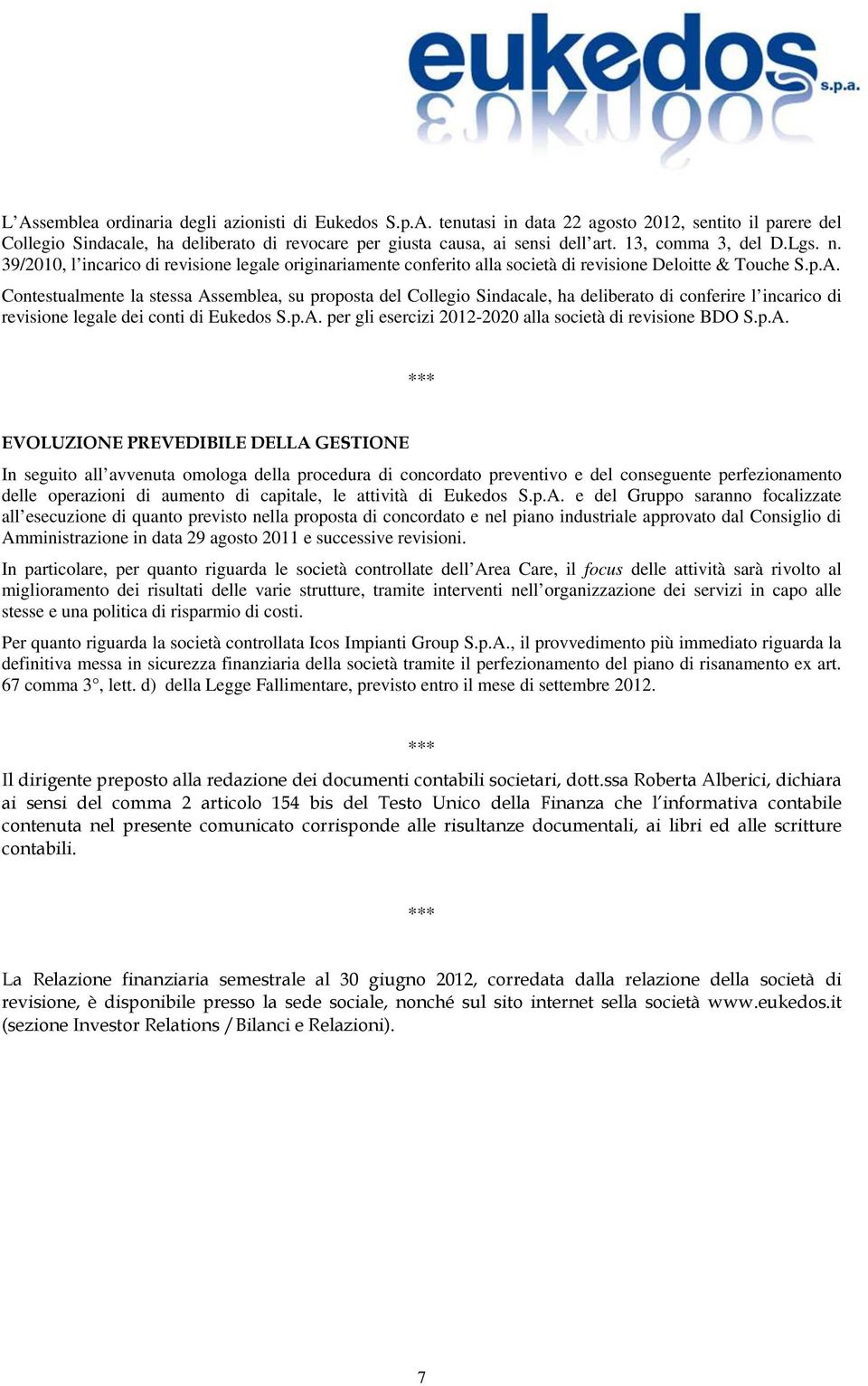 Contestualmente la stessa Assemblea, su proposta del Collegio Sindacale, ha deliberato di conferire l incarico di revisione legale dei conti di Eukedos S.p.A. per gli esercizi 2012-2020 alla società di revisione BDO S.