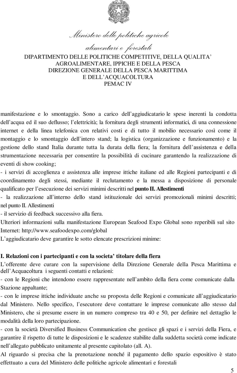 telefonica con relativi costi e di tutto il mobilio necessario così come il montaggio e lo smontaggio dell intero stand; la logistica (organizzazione e funzionamento) e la gestione dello stand Italia