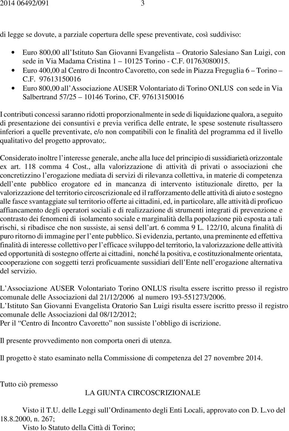 97613150016 I contributi concessi saranno ridotti proporzionalmente in sede di liquidazione qualora, a seguito di presentazione dei consuntivi e previa verifica delle entrate, le spese sostenute