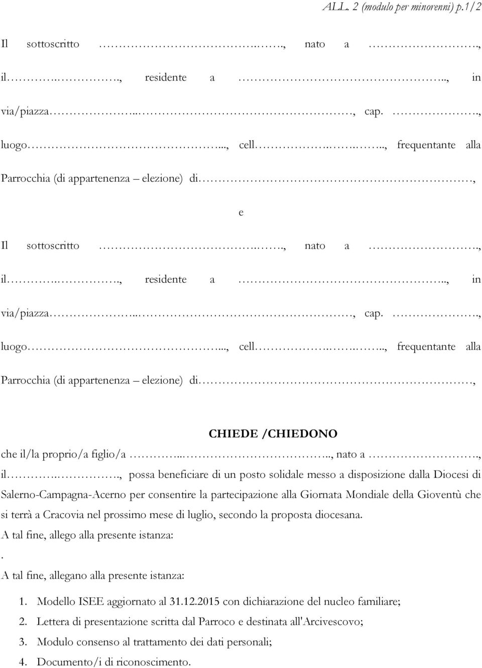 ..., frequentante alla Parrocchia (di appartenenza elezione) di, CHIEDE /CHIEDONO che il/la proprio/a figlio/a...., nato a., il.