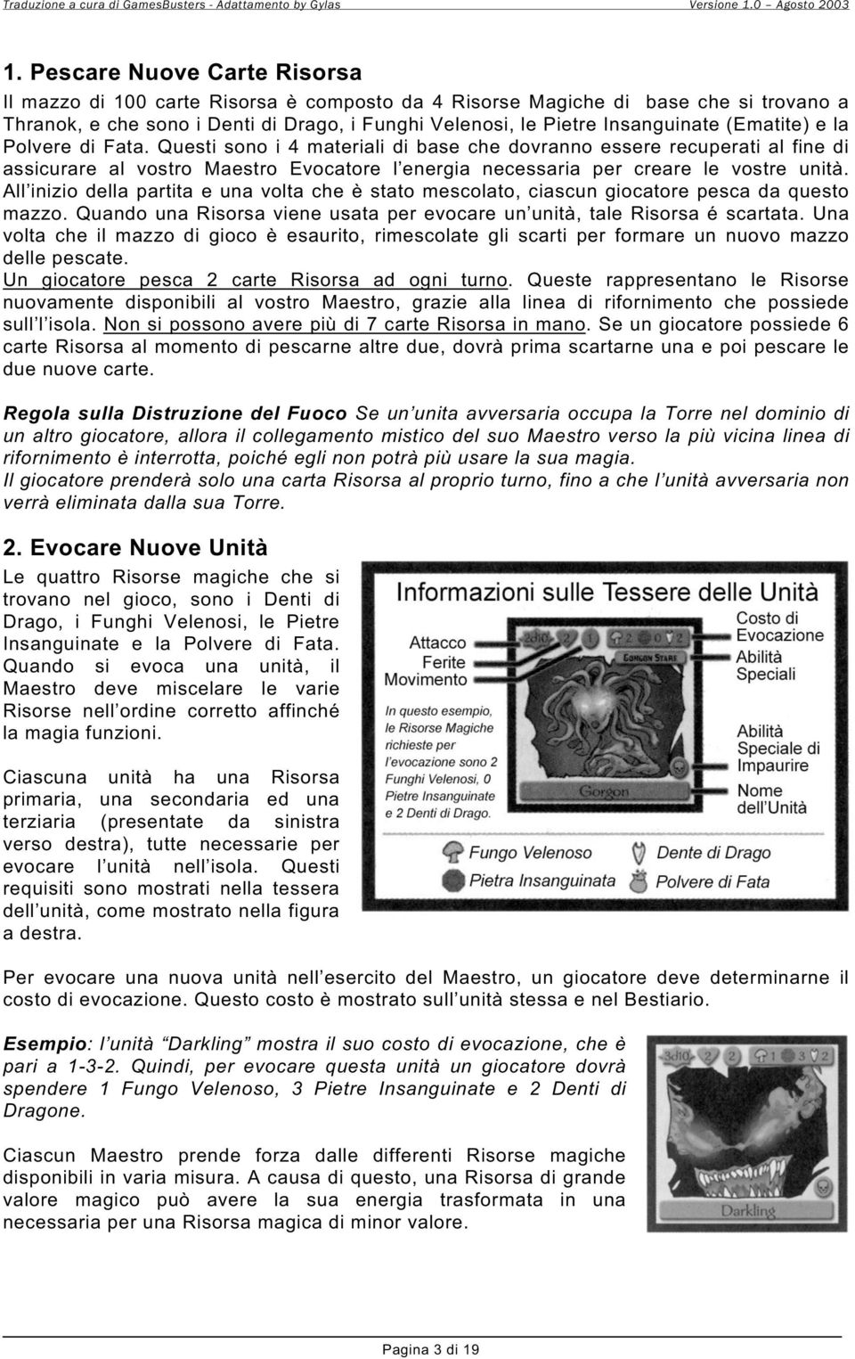 (Ematite) e la Polvere di Fata. Questi sono i 4 materiali di base che dovranno essere recuperati al fine di assicurare al vostro Maestro Evocatore l energia necessaria per creare le vostre unità.