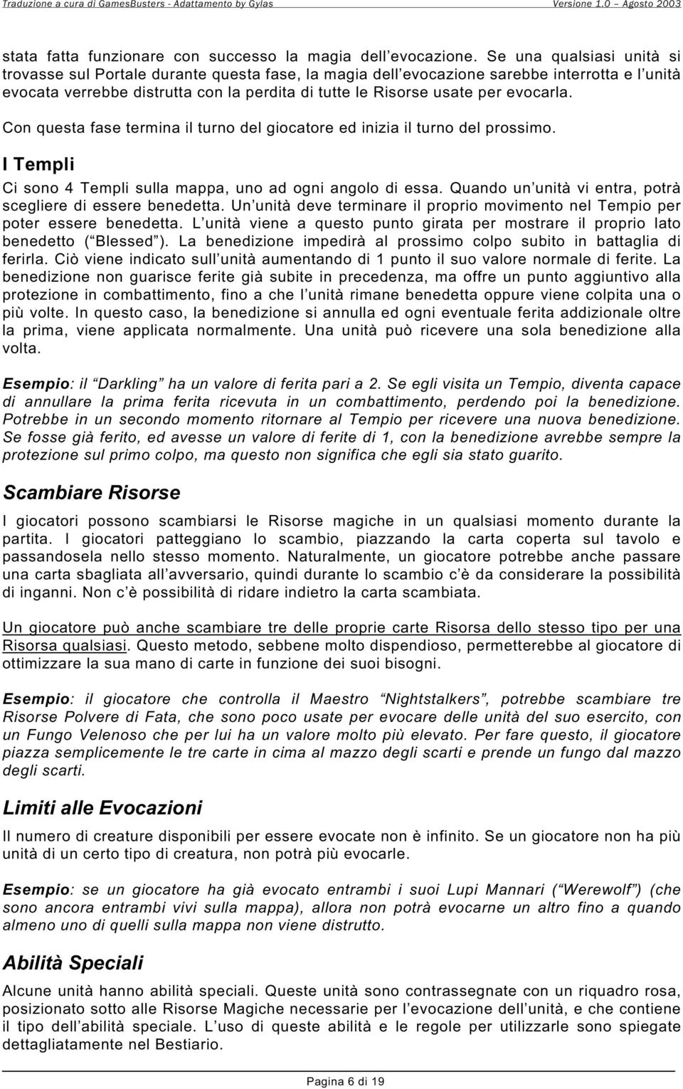 evocarla. Con questa fase termina il turno del giocatore ed inizia il turno del prossimo. I Templi Ci sono 4 Templi sulla mappa, uno ad ogni angolo di essa.