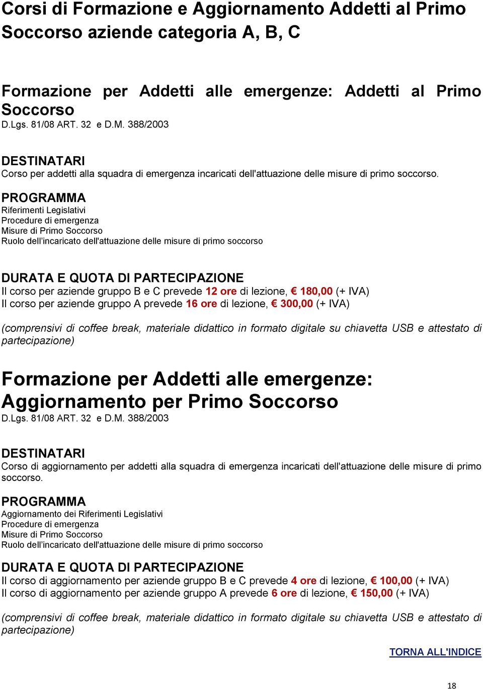 Riferimenti Legislativi Procedure di emergenza Misure di Primo Soccorso Ruolo dell incaricato dell'attuazione delle misure di primo soccorso Il corso per aziende gruppo B e C prevede 12 ore di