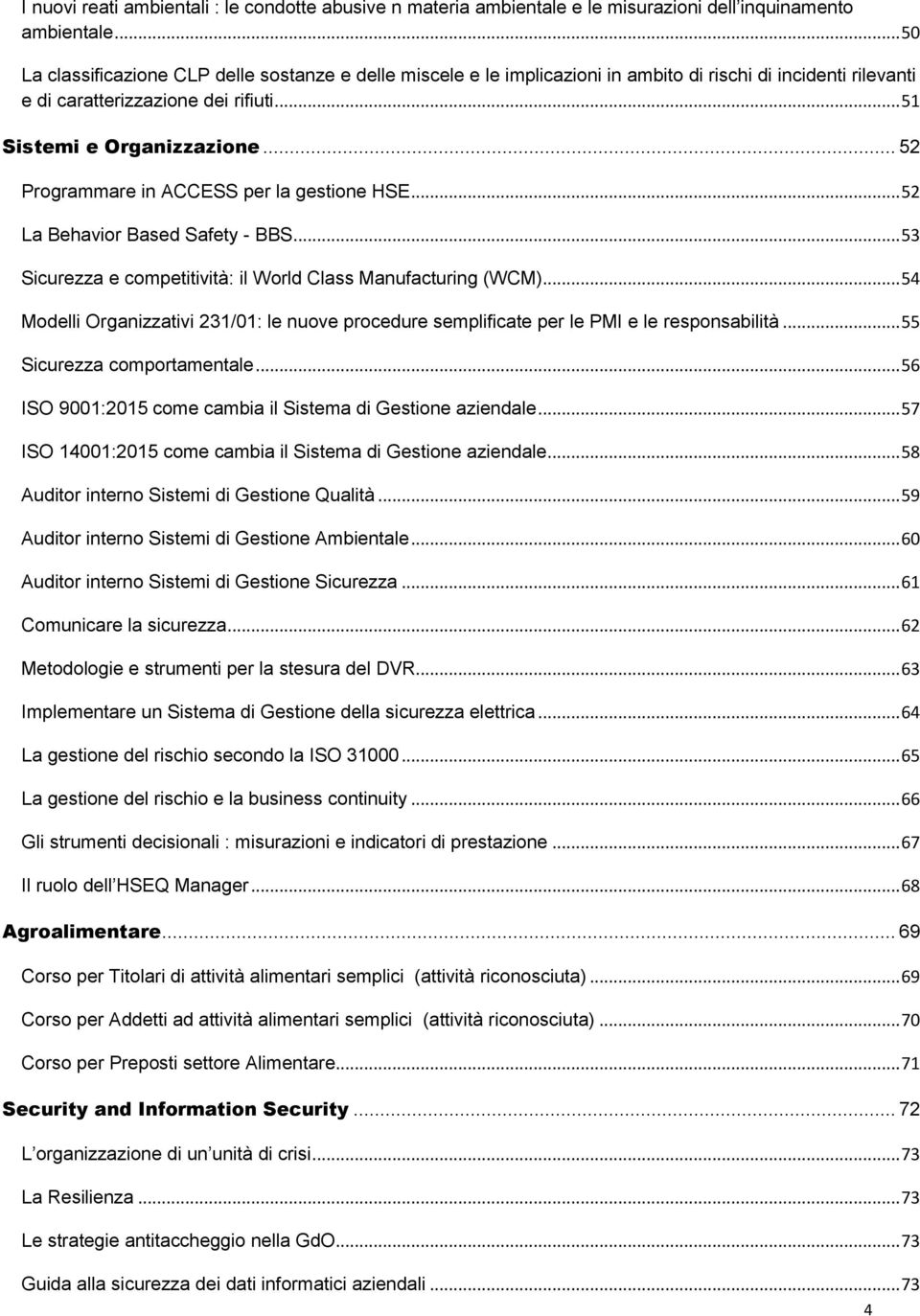 .. 52 Programmare in ACCESS per la gestione HSE... 52 La Behavior Based Safety - BBS... 53 Sicurezza e competitività: il World Class Manufacturing (WCM).