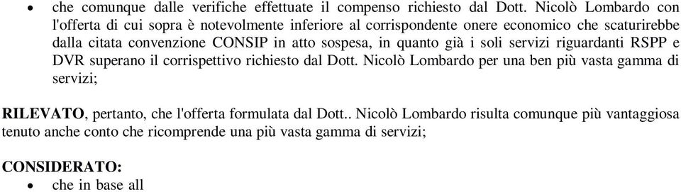 riguardanti RSPP e DVR superano il corrispettivo richiesto dal Dott. Nicolò Lombardo per una ben più vasta gamma di servizi; RILEVATO, pertanto, che l'offerta formulata dal Dott.