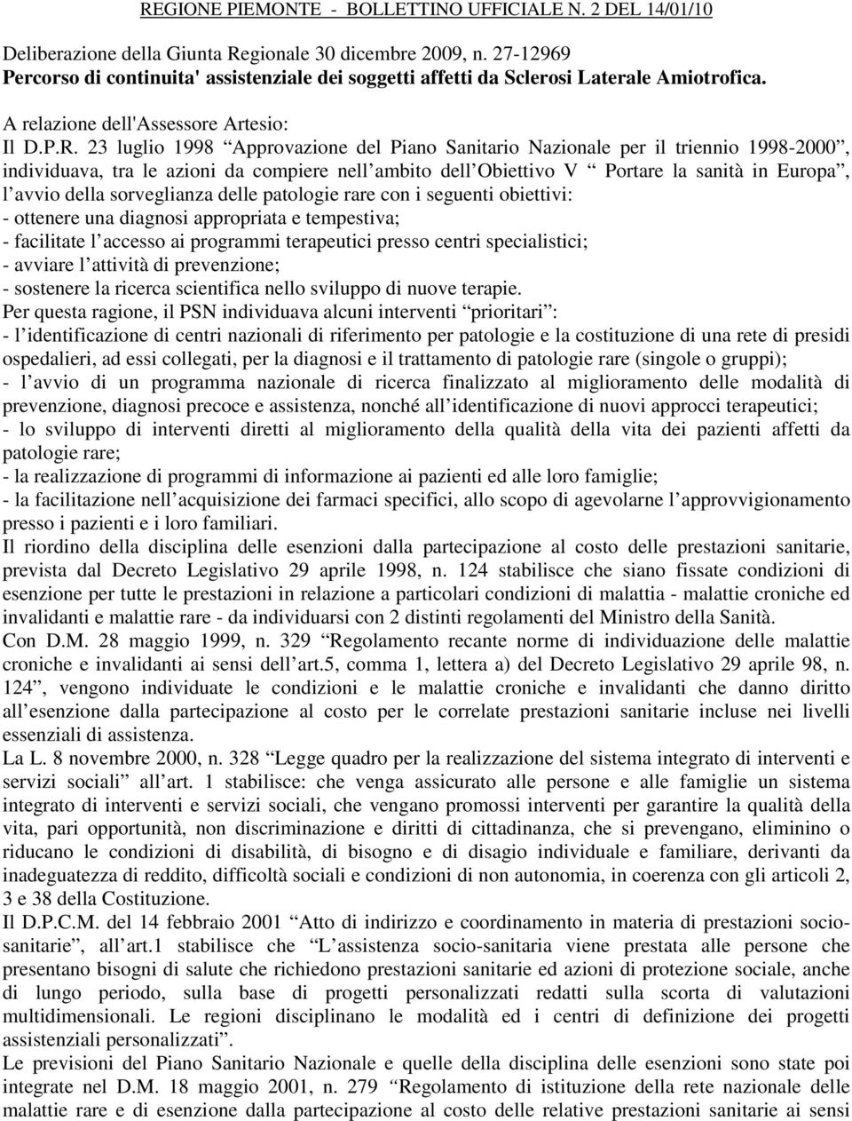 23 luglio 1998 Approvazione del Piano Sanitario Nazionale per il triennio 1998-2000, individuava, tra le azioni da compiere nell ambito dell Obiettivo V Portare la sanità in Europa, l avvio della