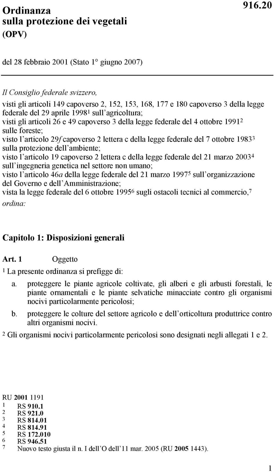 agricoltura; visti gli articoli 26 e 49 capoverso 3 della legge federale del 4 ottobre 1991 2 sulle foreste; visto l articolo 29f capoverso 2 lettera c della legge federale del 7 ottobre 1983 3 sulla