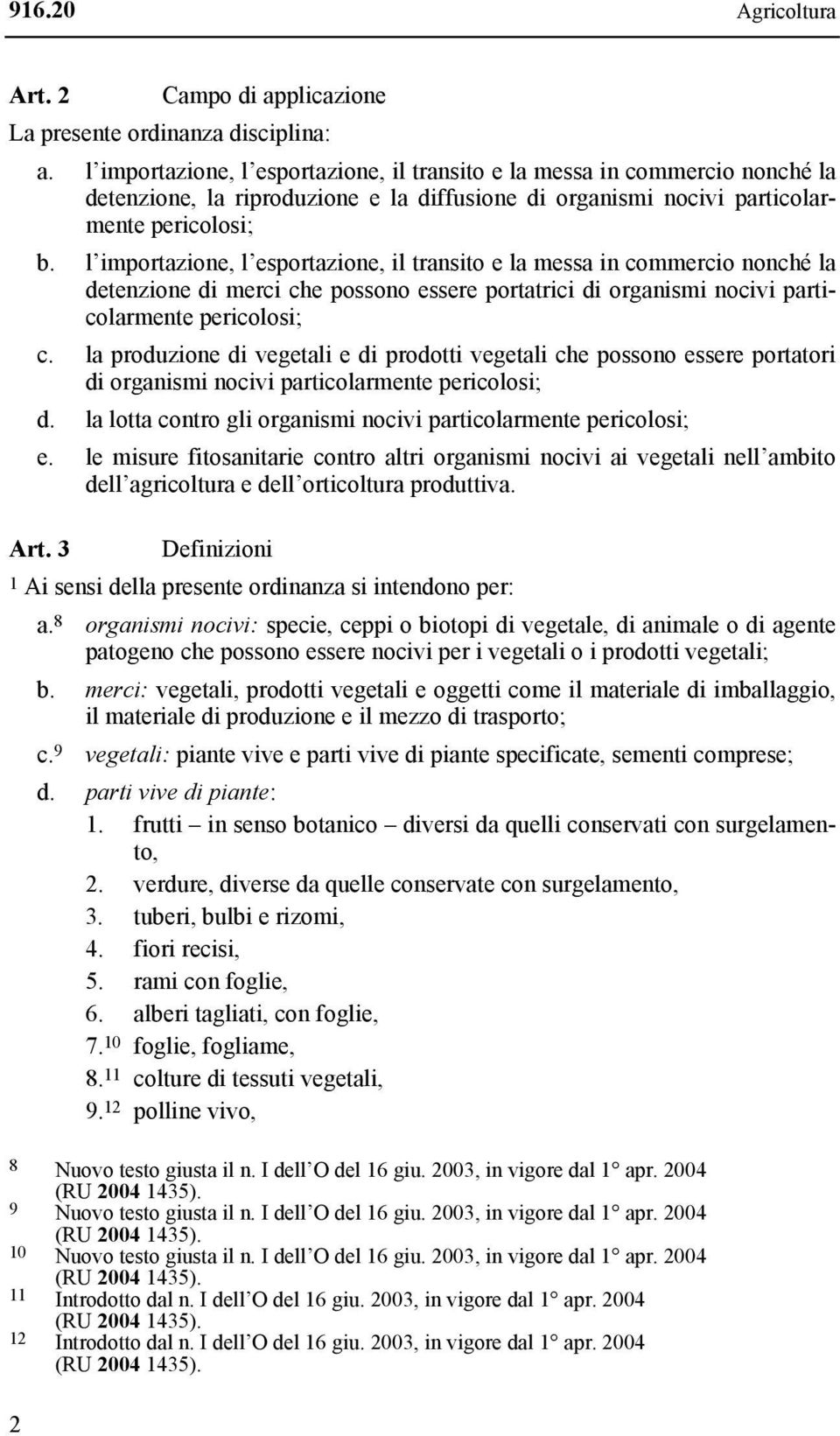 l importazione, l esportazione, il transito e la messa in commercio nonché la detenzione di merci che possono essere portatrici di organismi nocivi particolarmente pericolosi; c.