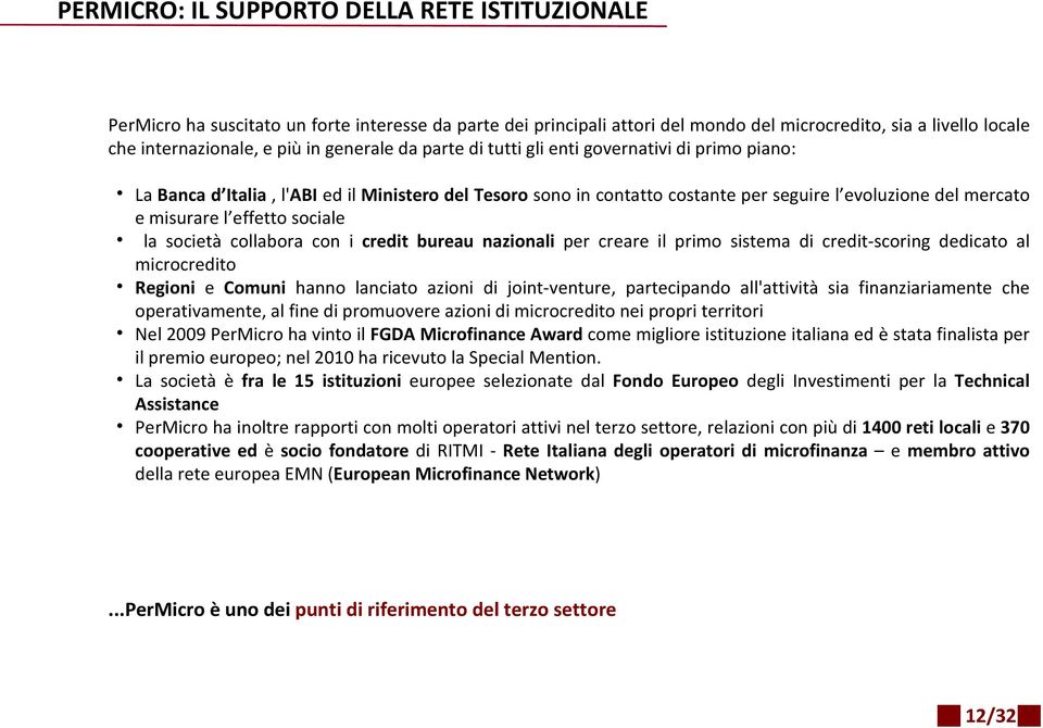 sociale la società collabora con i credit bureau nazionali per creare il primo sistema di credit-scoring dedicato al microcredito Regioni e Comuni hanno lanciato azioni di joint-venture, partecipando