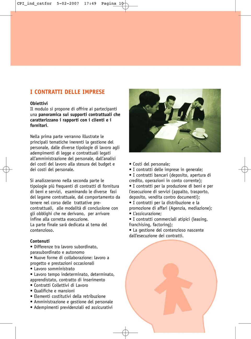 Nella prima parte verranno illustrate le principali tematiche inerenti la gestione del personale, dalle diverse tipologie di lavoro agli adempimenti di legge e contrattuali legati all amministrazione