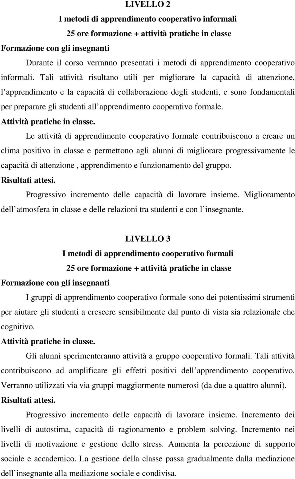 Tali attività risultano utili per migliorare la capacità di attenzione, l apprendimento e la capacità di collaborazione degli studenti, e sono fondamentali per preparare gli studenti all