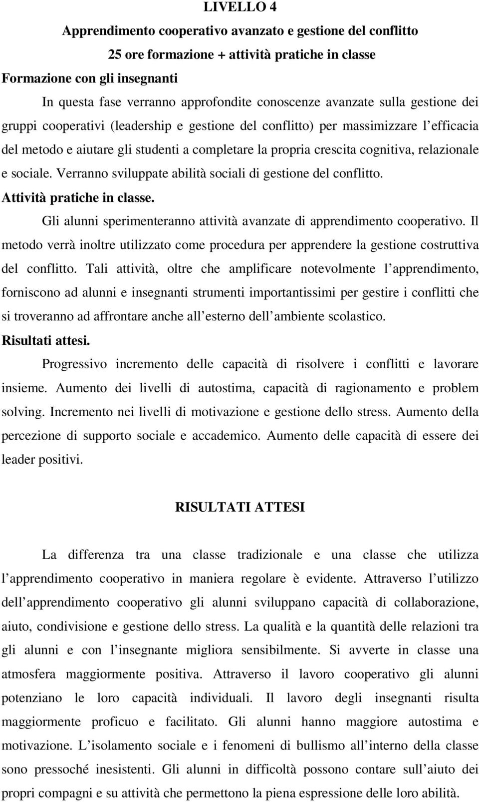 relazionale e sociale. Verranno sviluppate abilità sociali di gestione del conflitto. Attività pratiche in classe. Gli alunni sperimenteranno attività avanzate di apprendimento cooperativo.