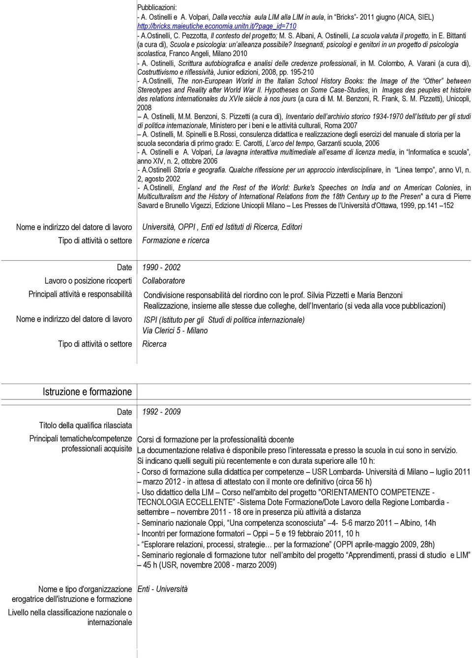 Insegnanti, psicologi e genitori in un progetto di psicologia scolastica, Franco Angeli, Milano 2010 - A. Ostinelli, Scrittura autobiografica e analisi delle credenze professionali, in M. Colombo, A.