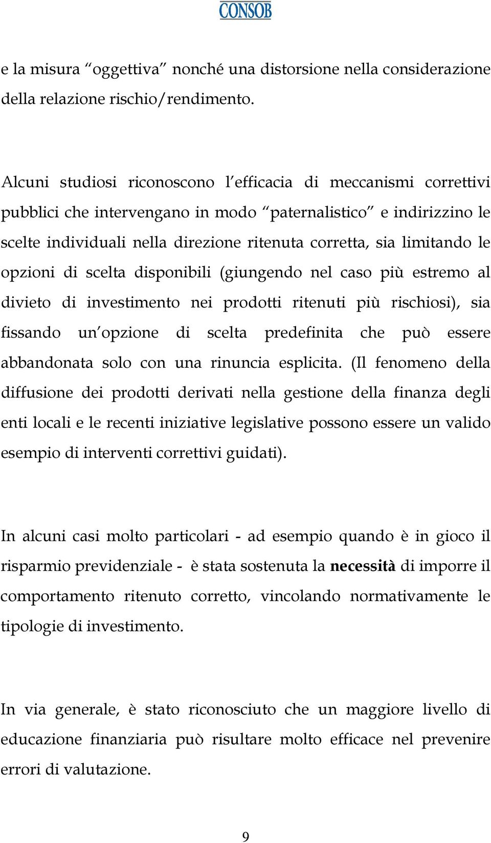 le opzioni di scelta disponibili (giungendo nel caso più estremo al divieto di investimento nei prodotti ritenuti più rischiosi), sia fissando un opzione di scelta predefinita che può essere