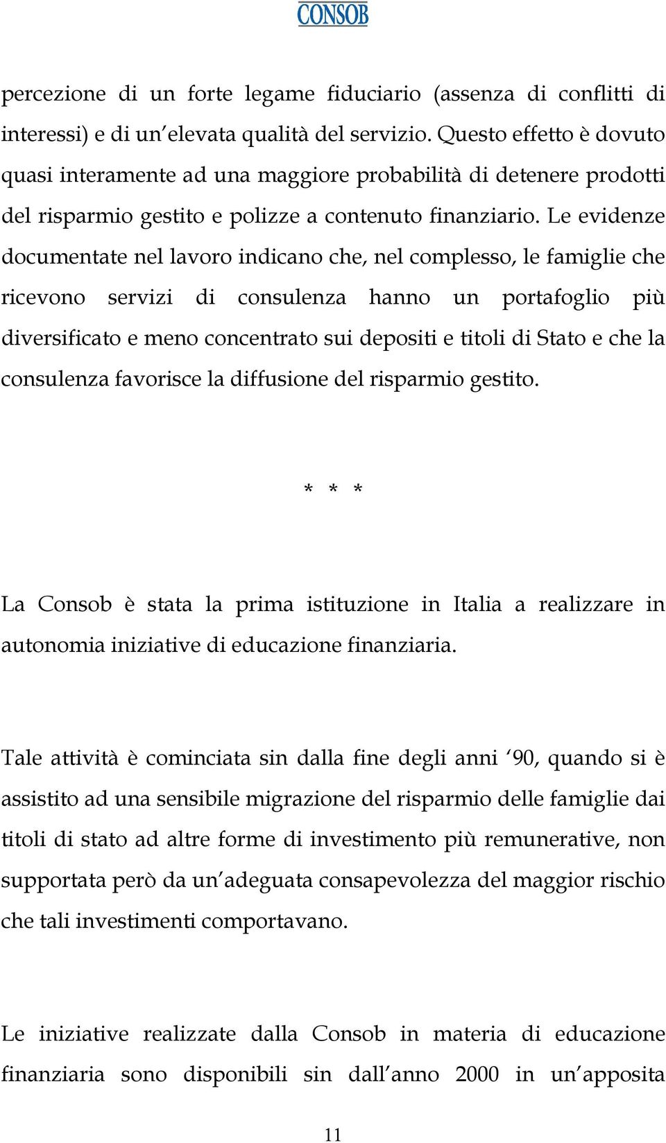 Le evidenze documentate nel lavoro indicano che, nel complesso, le famiglie che ricevono servizi di consulenza hanno un portafoglio più diversificato e meno concentrato sui depositi e titoli di Stato