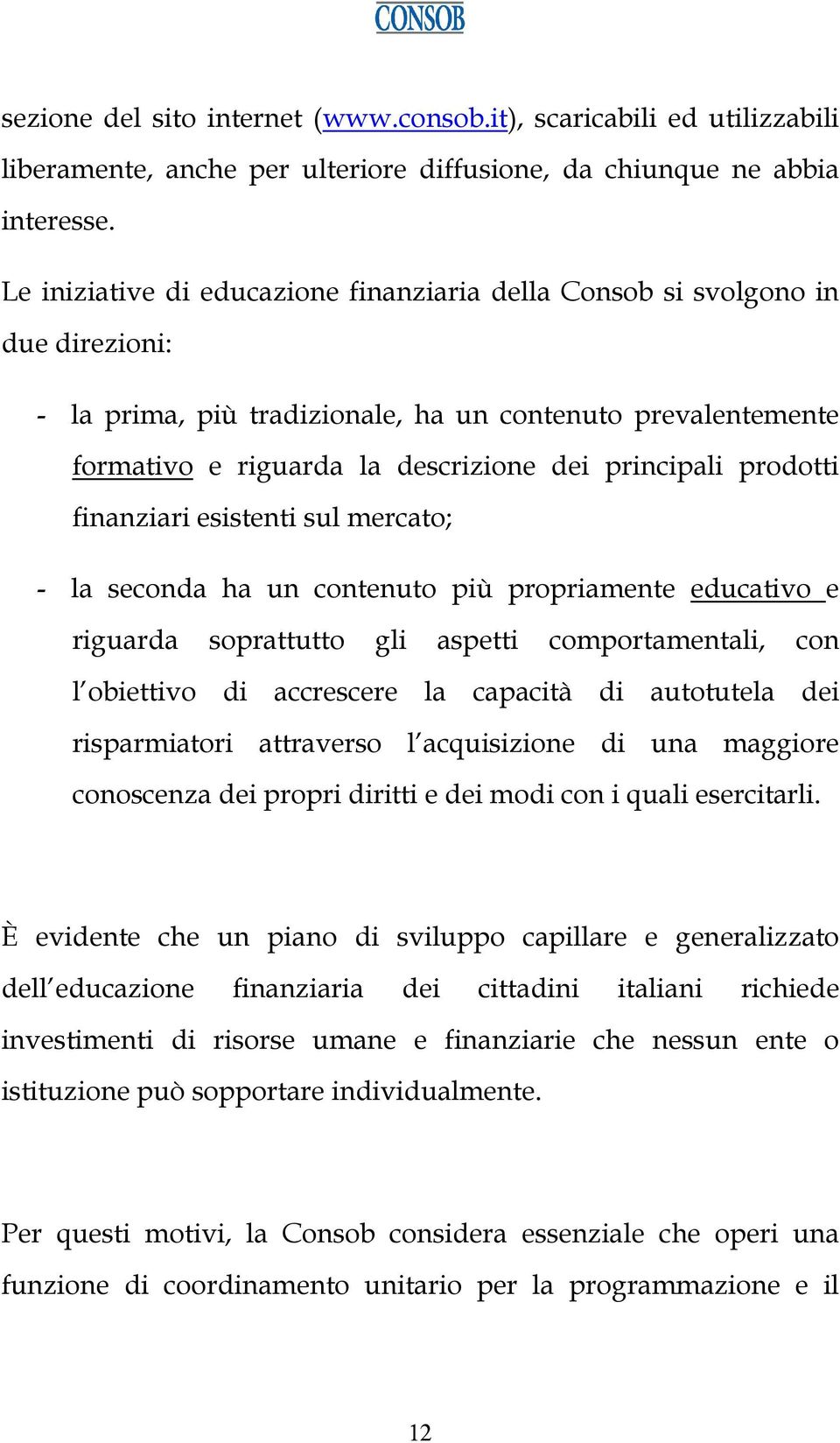 prodotti finanziari esistenti sul mercato; - la seconda ha un contenuto più propriamente educativo e riguarda soprattutto gli aspetti comportamentali, con l obiettivo di accrescere la capacità di